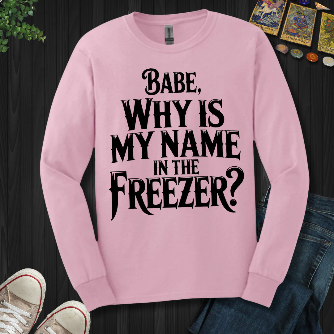 Why Is My Name In The Freezer? Long Sleeve Tee