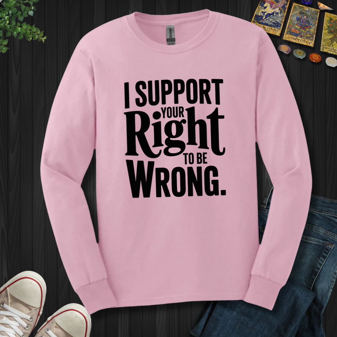 I Support Your Right To Be Wrong Long Sleeve Tee
