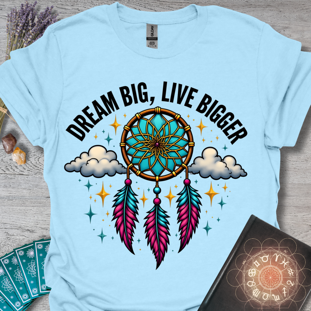 Dream Big, Live Bigger T-Shirt
