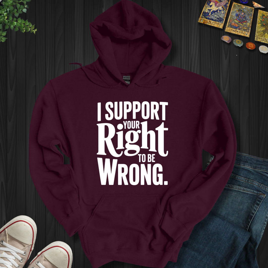 I Support Your Right To Be Wrong Hooded Sweatshirt