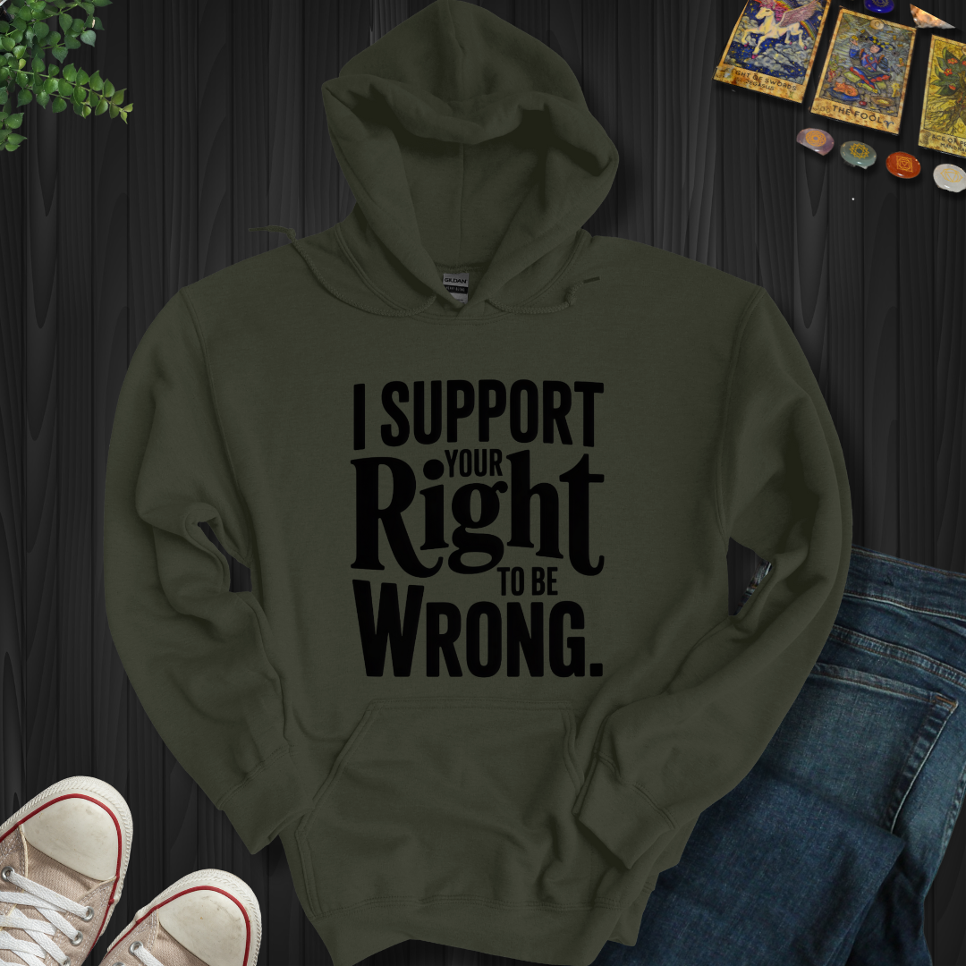 I Support Your Right To Be Wrong Hooded Sweatshirt