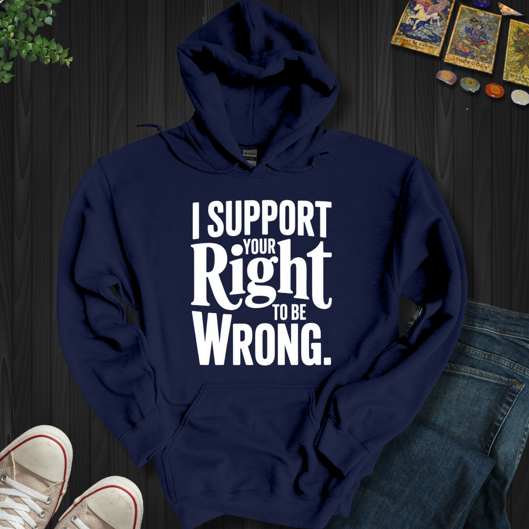 I Support Your Right To Be Wrong Hooded Sweatshirt