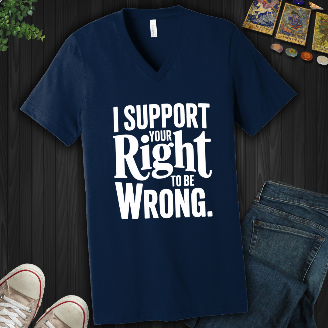 I Support Your Right To Be Wrong V-Neck Tee