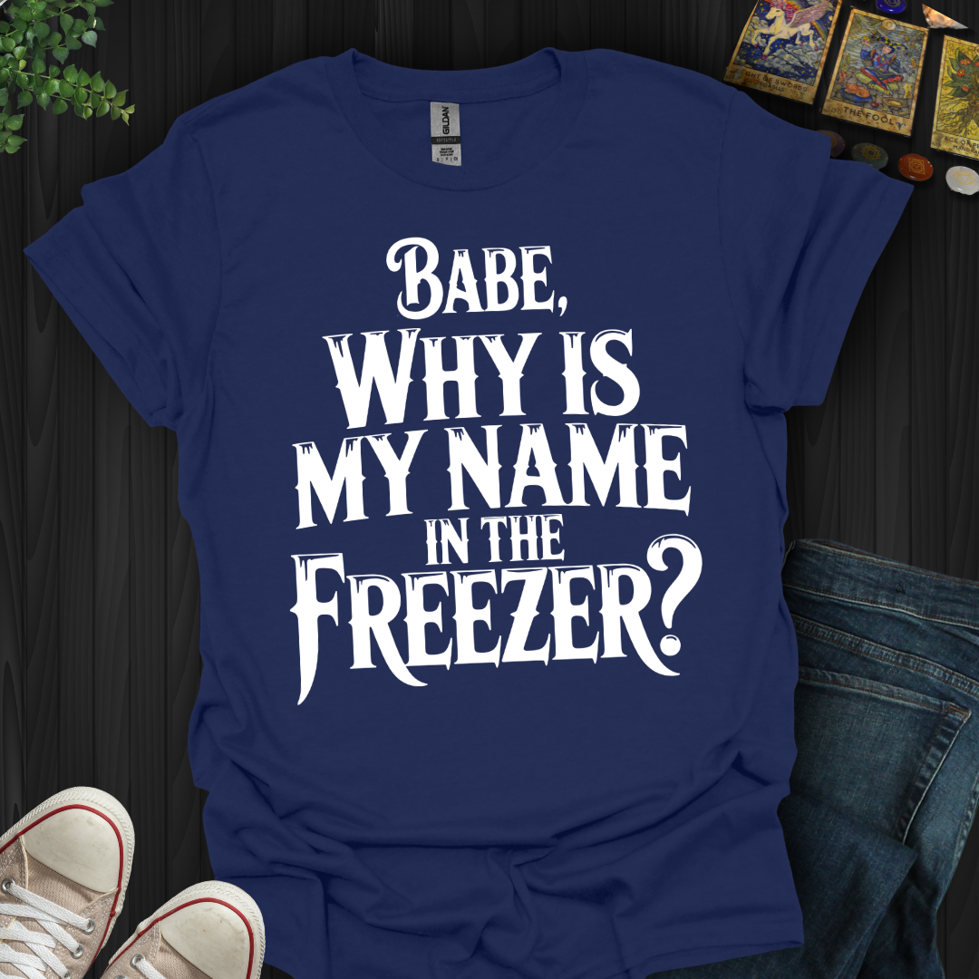 Why Is My Name In The Freezer? T-Shirt