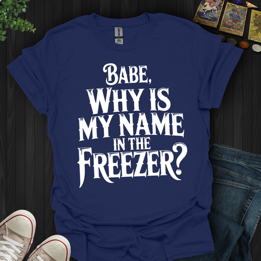 Why Is My Name In The Freezer? T-Shirt