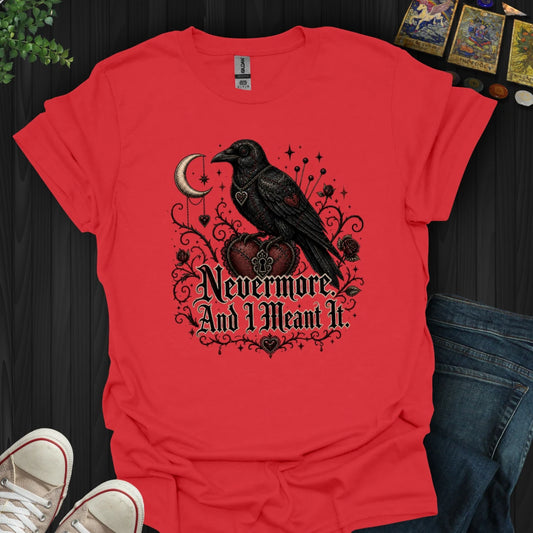 Nevermore, And I Mean It T-Shirt