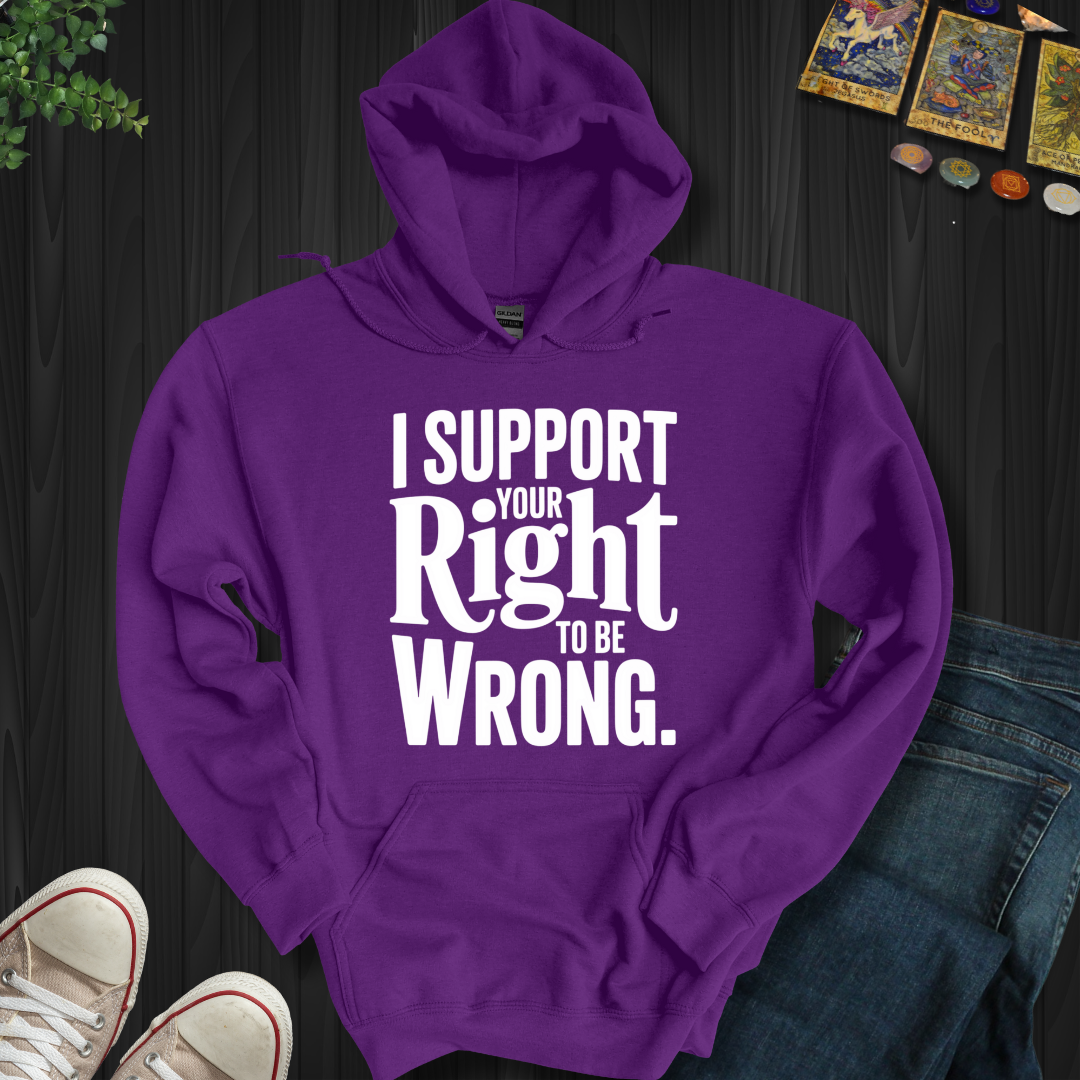 I Support Your Right To Be Wrong Hooded Sweatshirt