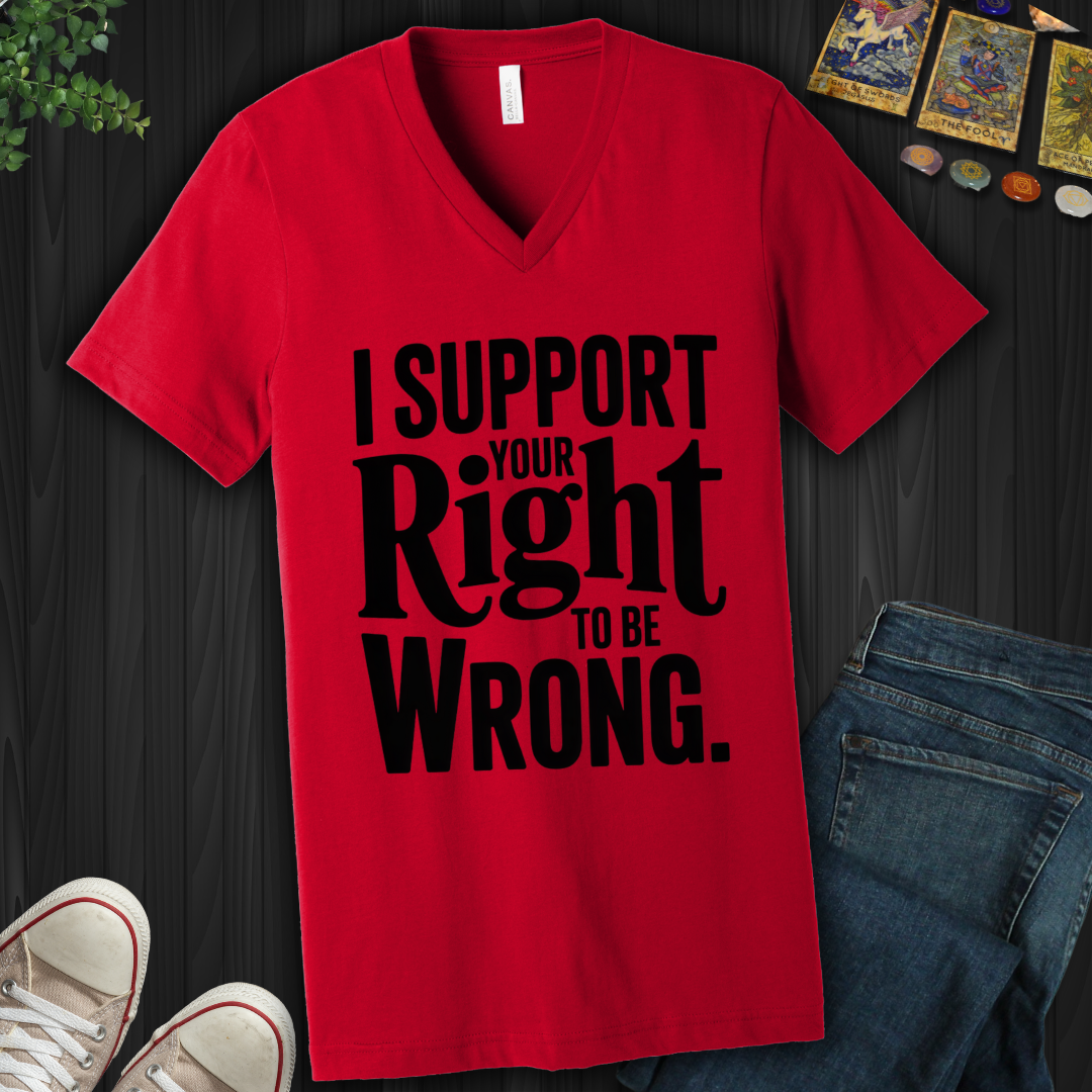 I Support Your Right To Be Wrong V-Neck Tee