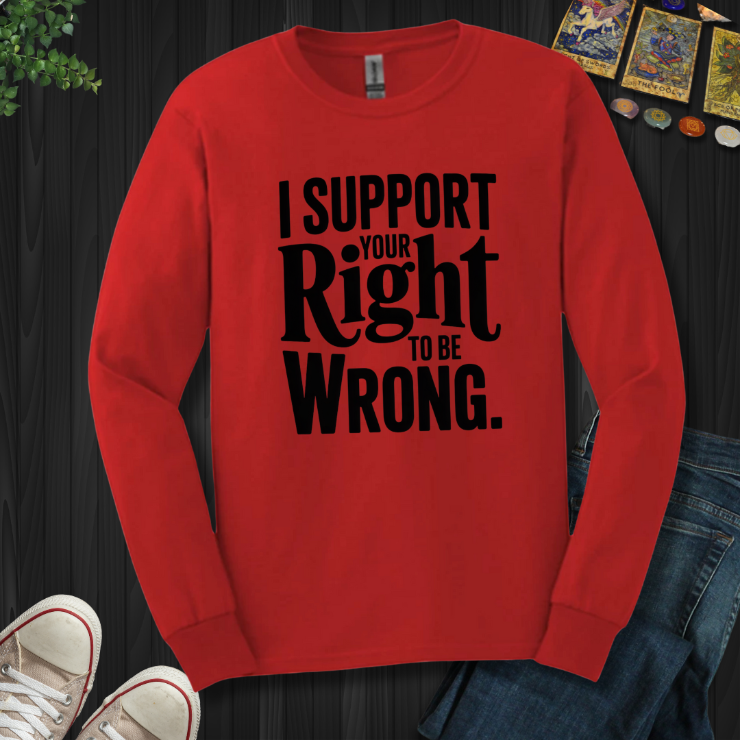 I Support Your Right To Be Wrong Long Sleeve Tee