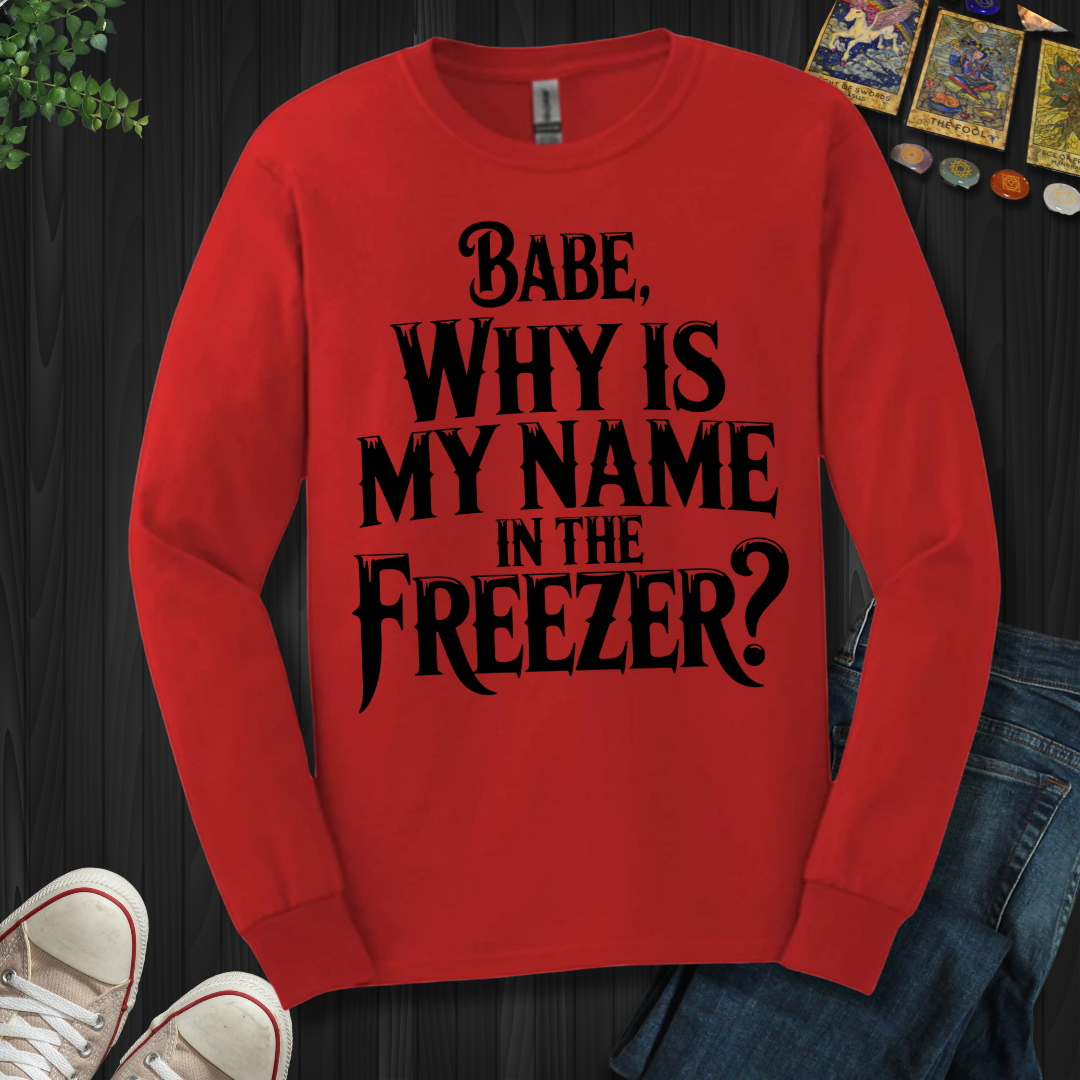 Why Is My Name In The Freezer? Long Sleeve Tee