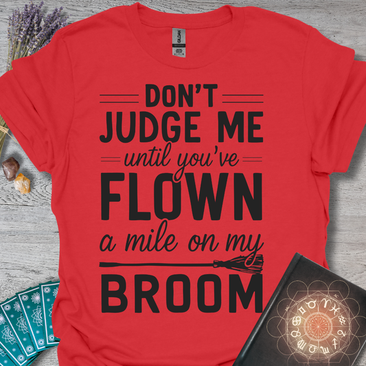 Don't Judge Me Until You've Flown A Mile On My Broom T-Shirt