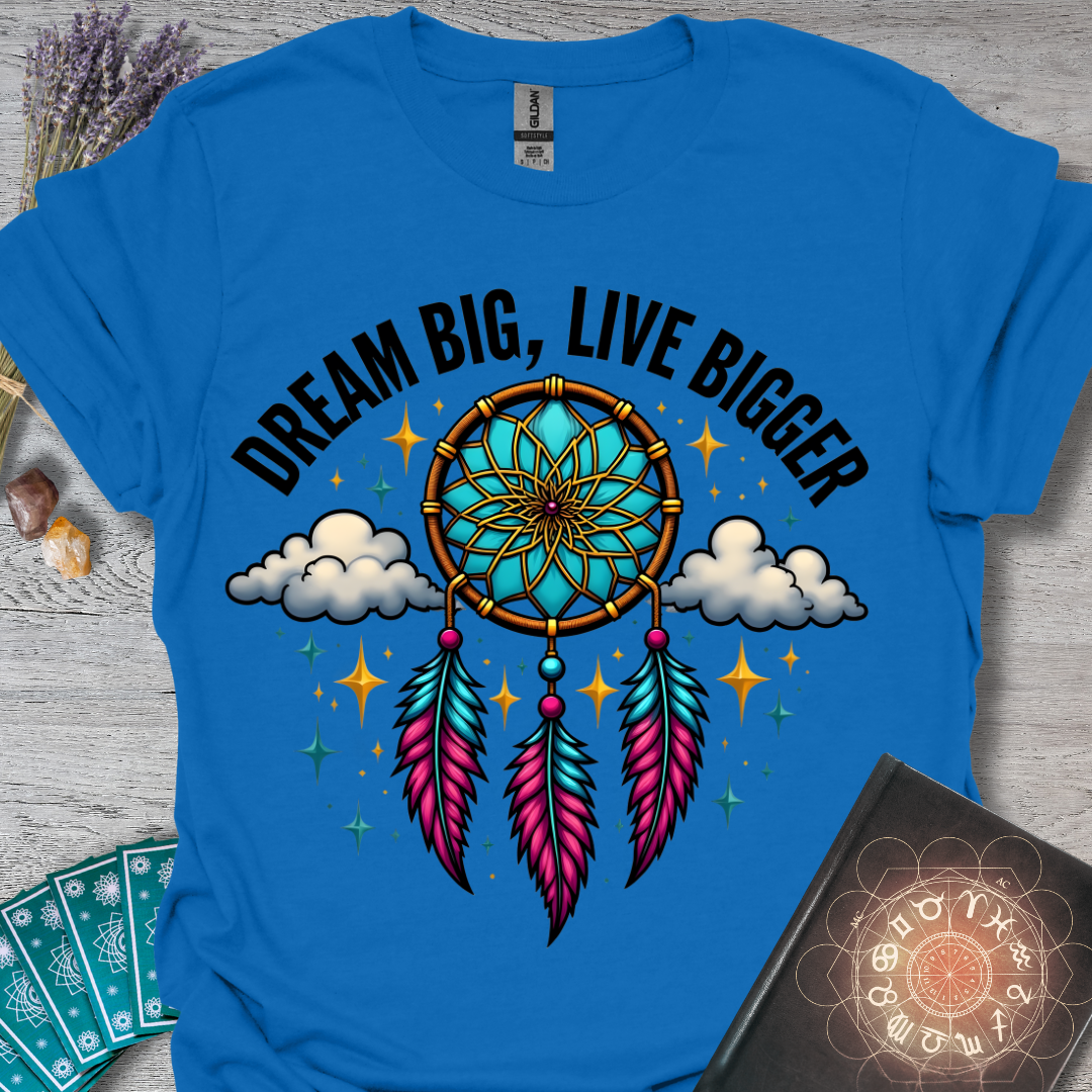 Dream Big, Live Bigger T-Shirt