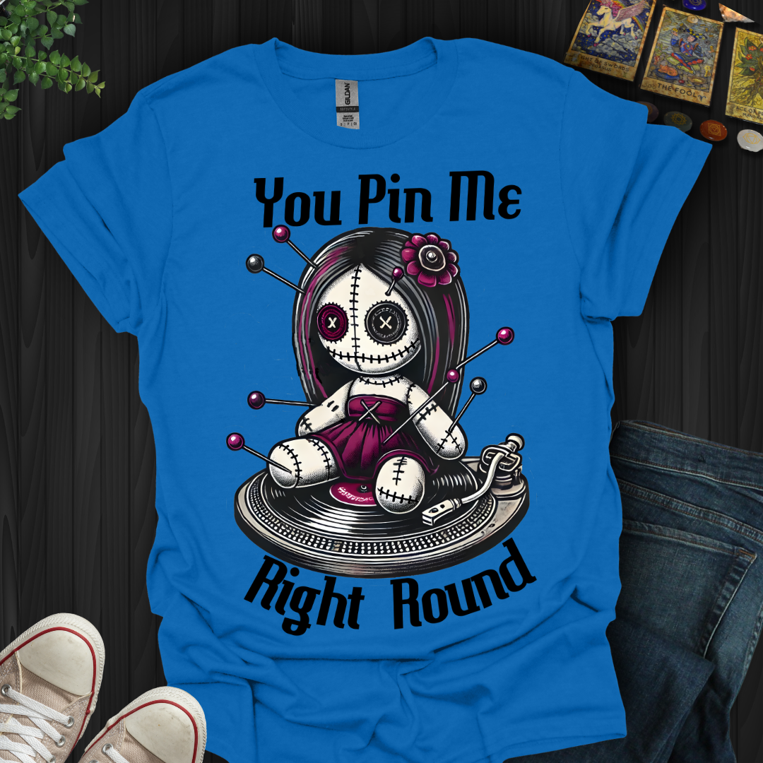 You Pin Me Right Round T-Shirt