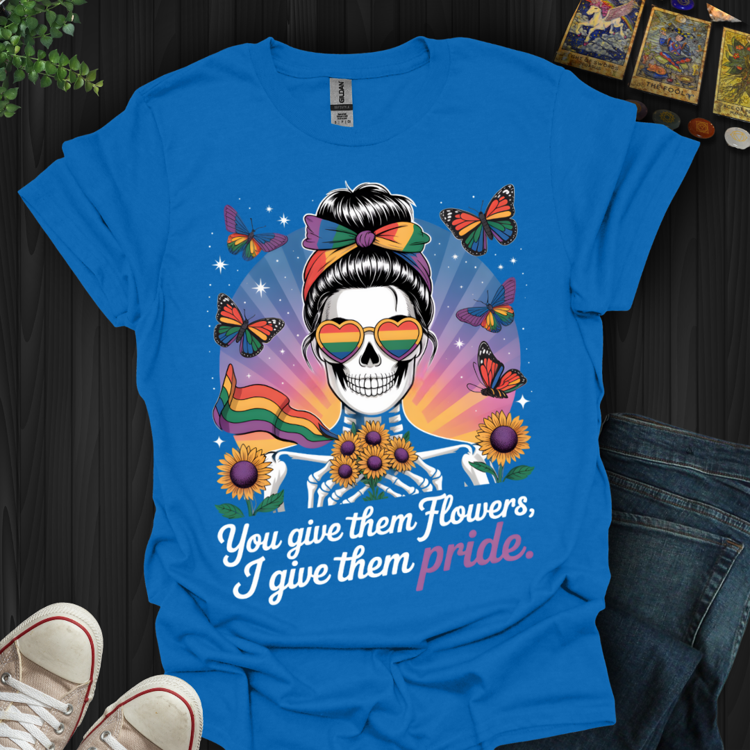 You Give Flowers, I Give Pride T-Shirt