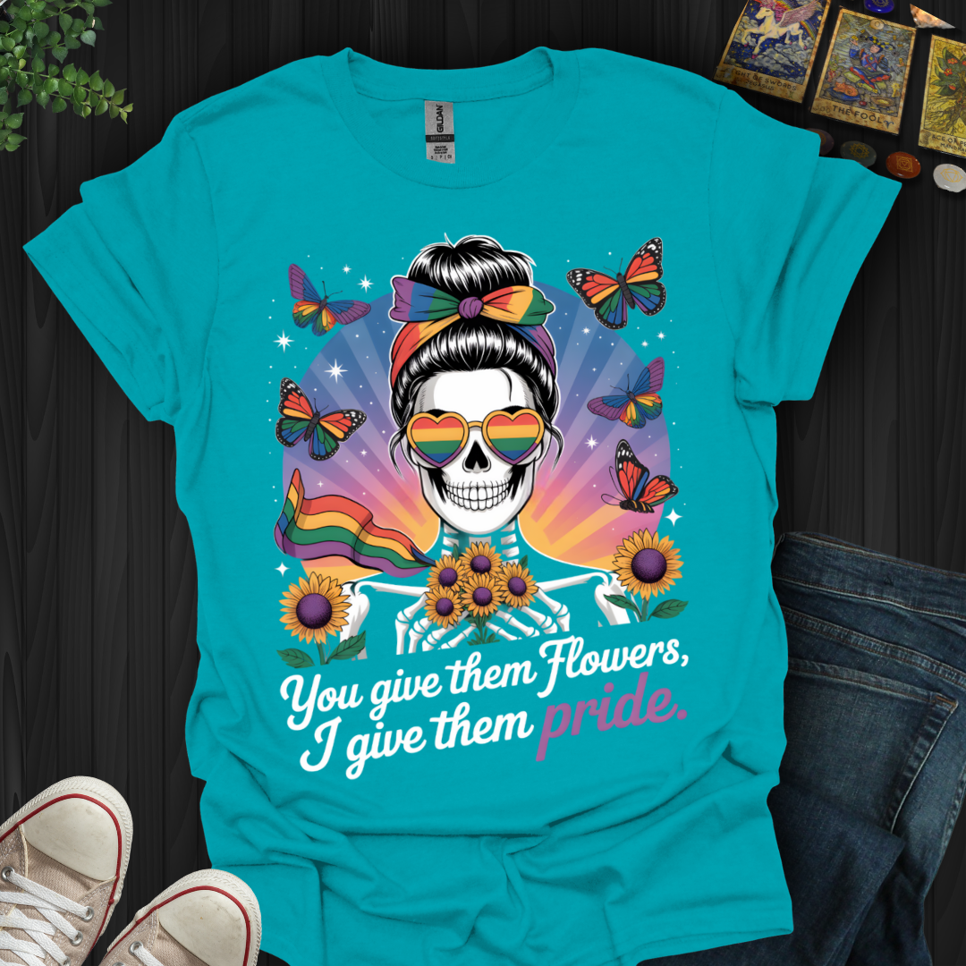 You Give Flowers, I Give Pride T-Shirt