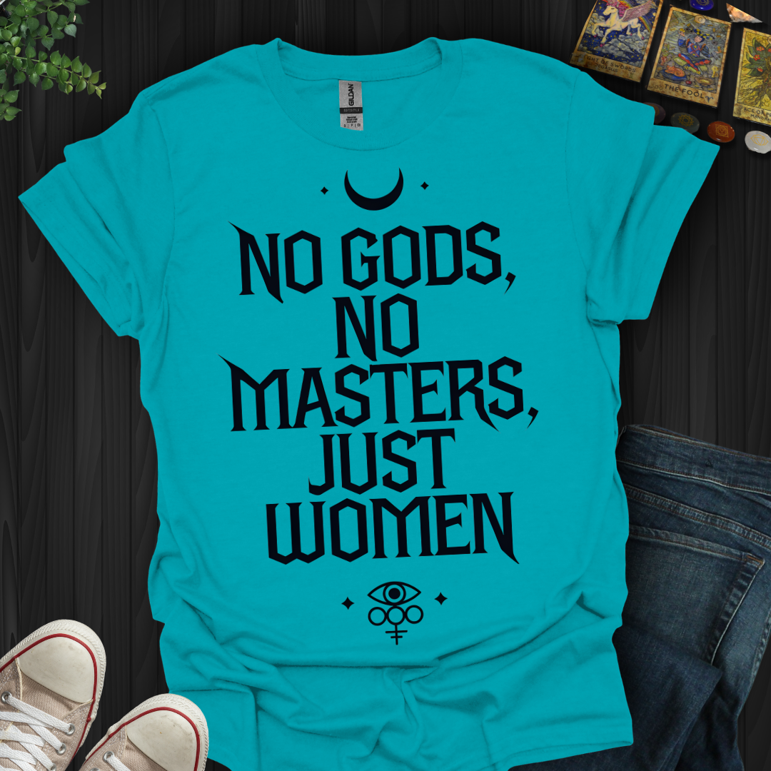 No Gods, No Masters, Just Women T-Shirt