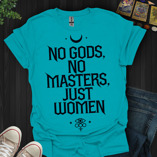 No Gods, No Masters, Just Women T-Shirt