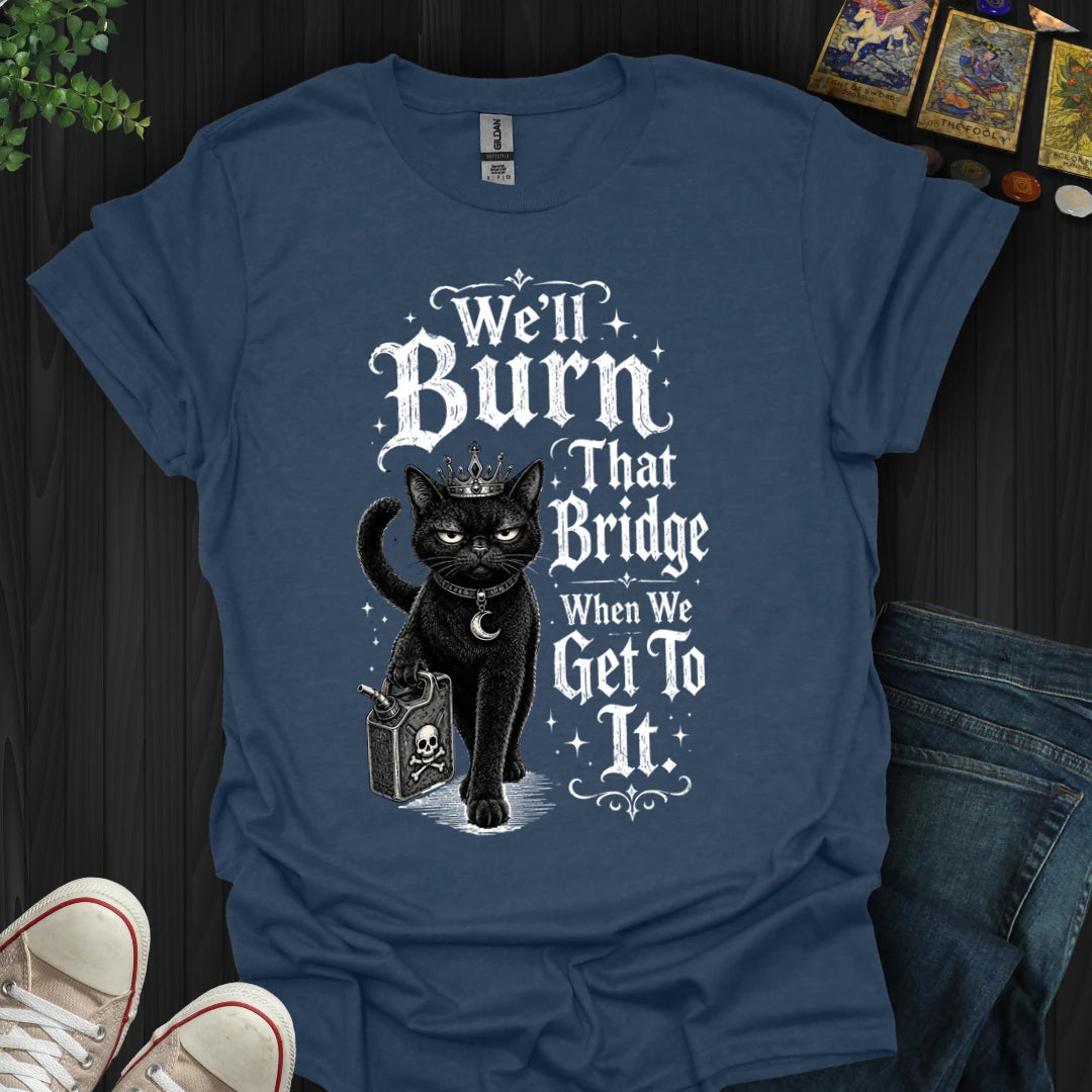We'll Burn That Bridge T-Shirt