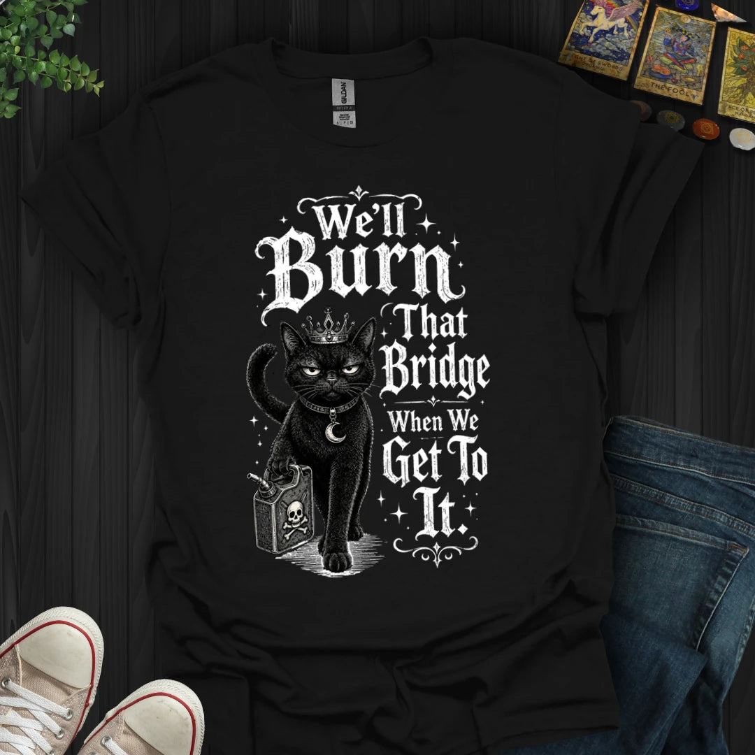 We'll Burn That Bridge T-Shirt