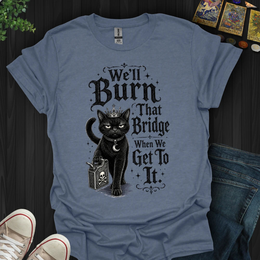 We'll Burn That Bridge T-Shirt
