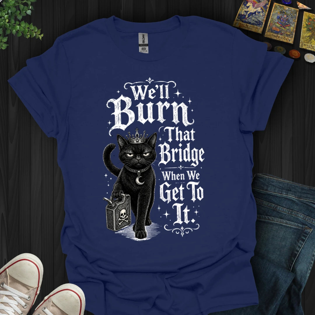 We'll Burn That Bridge T-Shirt
