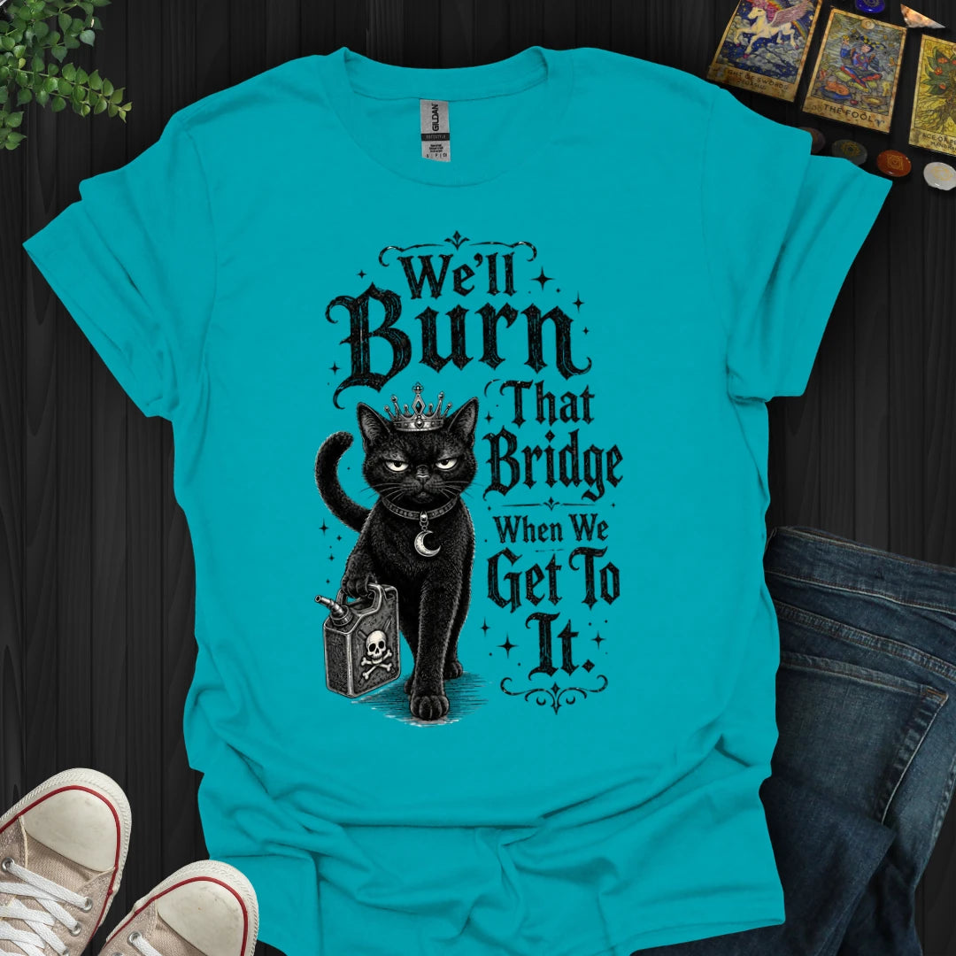 We'll Burn That Bridge T-Shirt