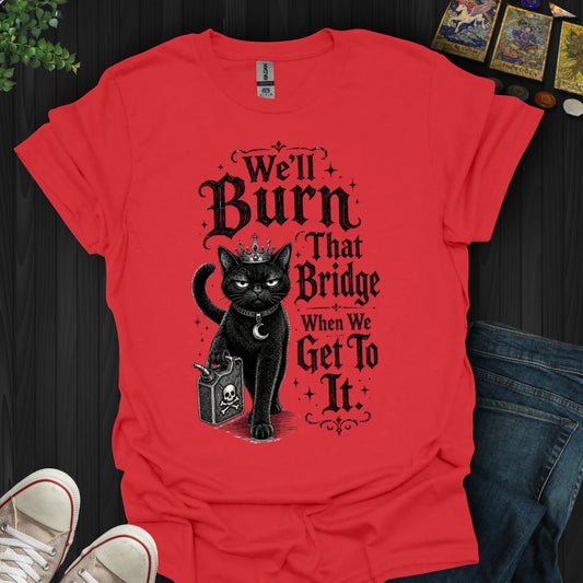 We'll Burn That Bridge T-Shirt