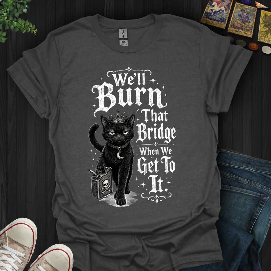 We'll Burn That Bridge T-Shirt