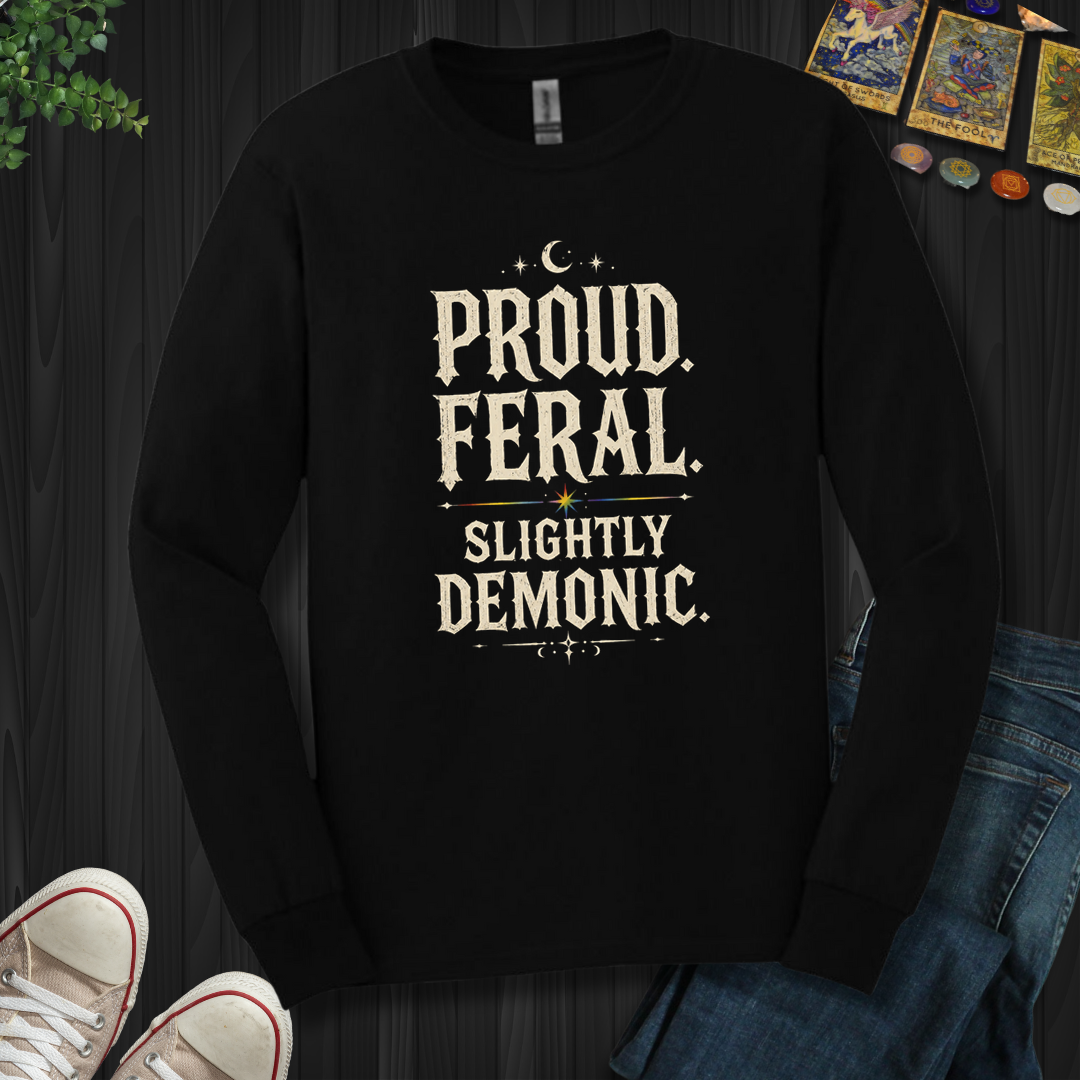 Proud, Feral, Slightly Demonic- Long Sleeve