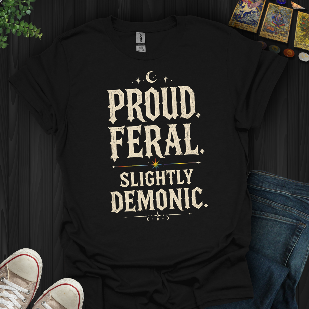 Proud, Feral, Slightly Demonic- T-Shirt
