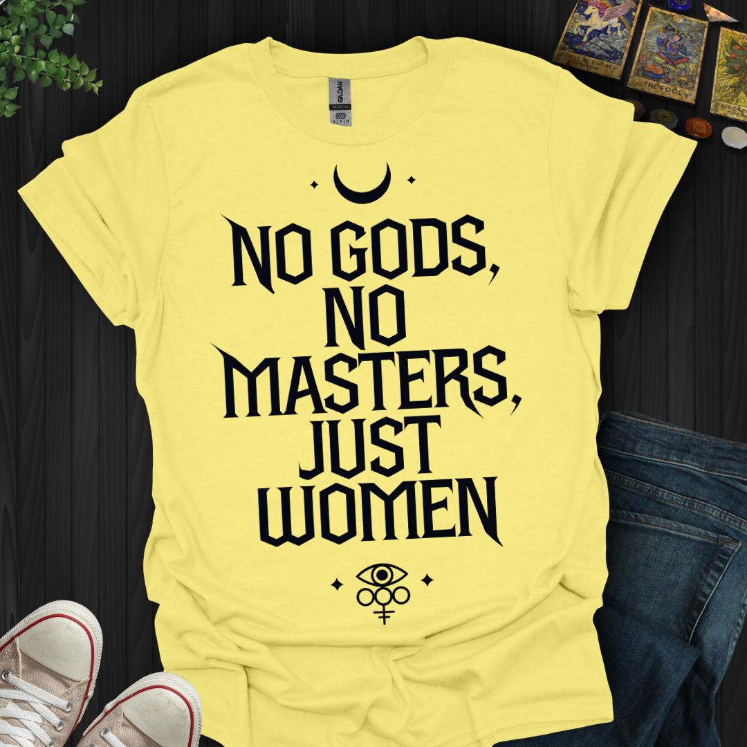 No Gods, No Masters, Just Women T-Shirt
