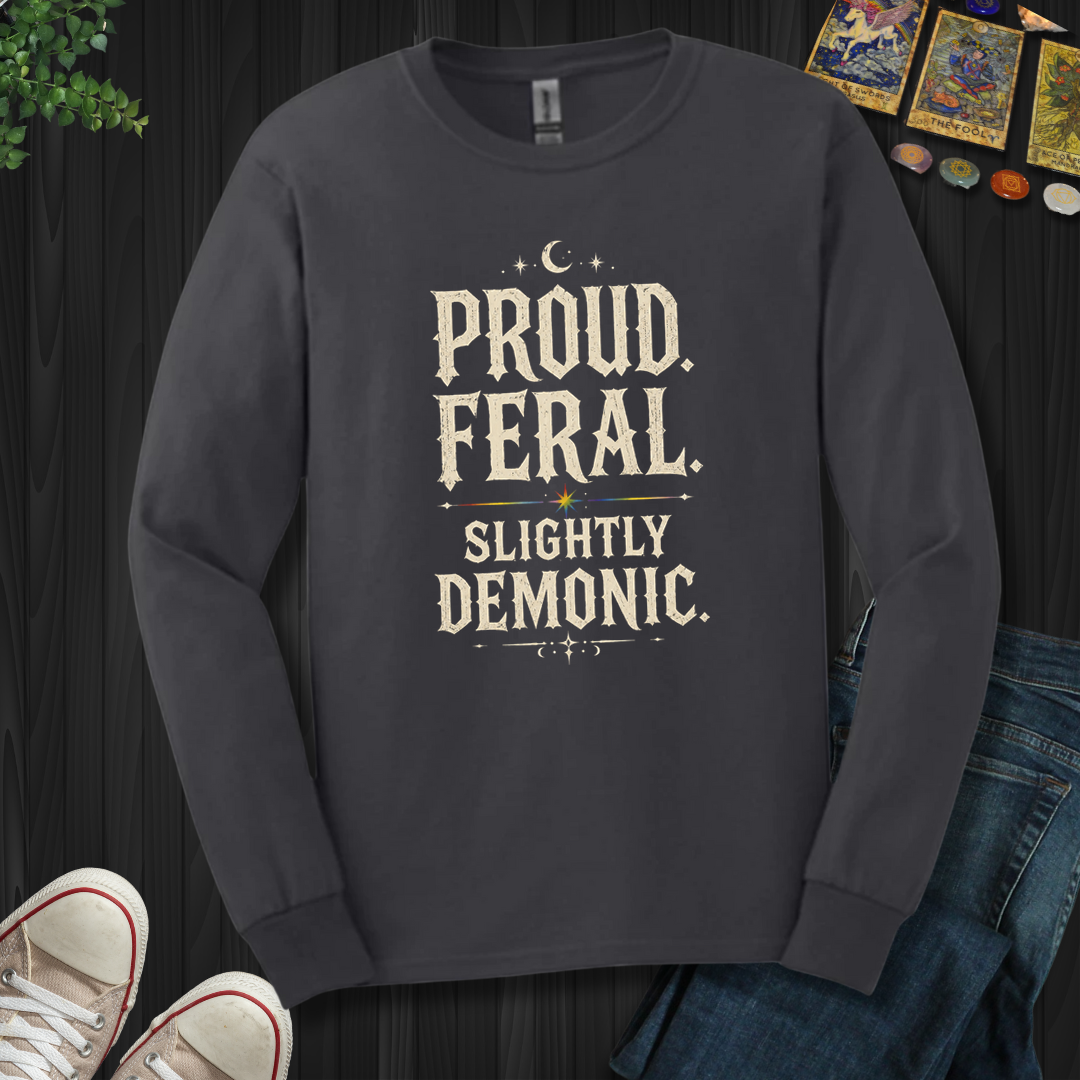 Proud, Feral, Slightly Demonic- Long Sleeve