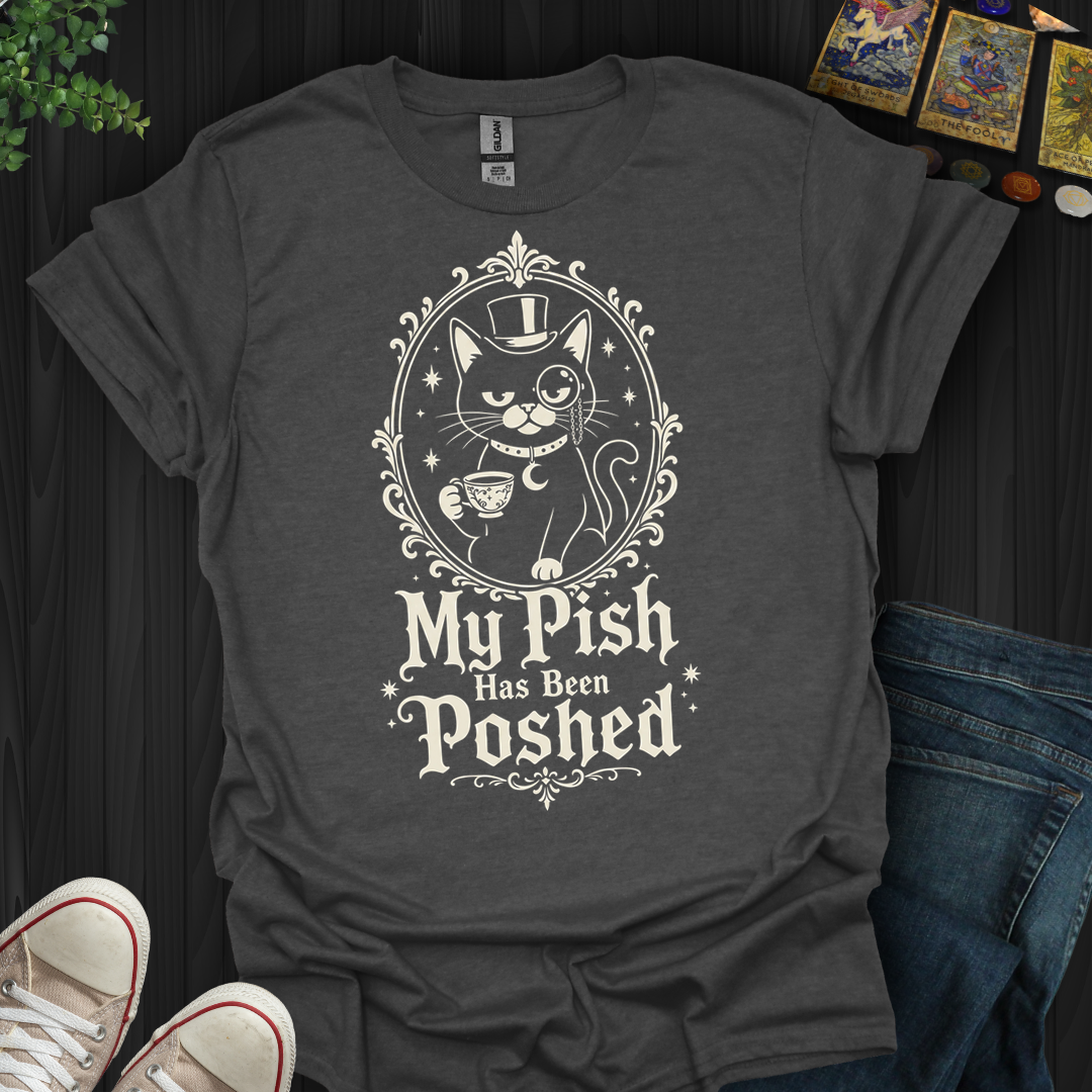 My Pish Has Been Poshed - T-Shirt