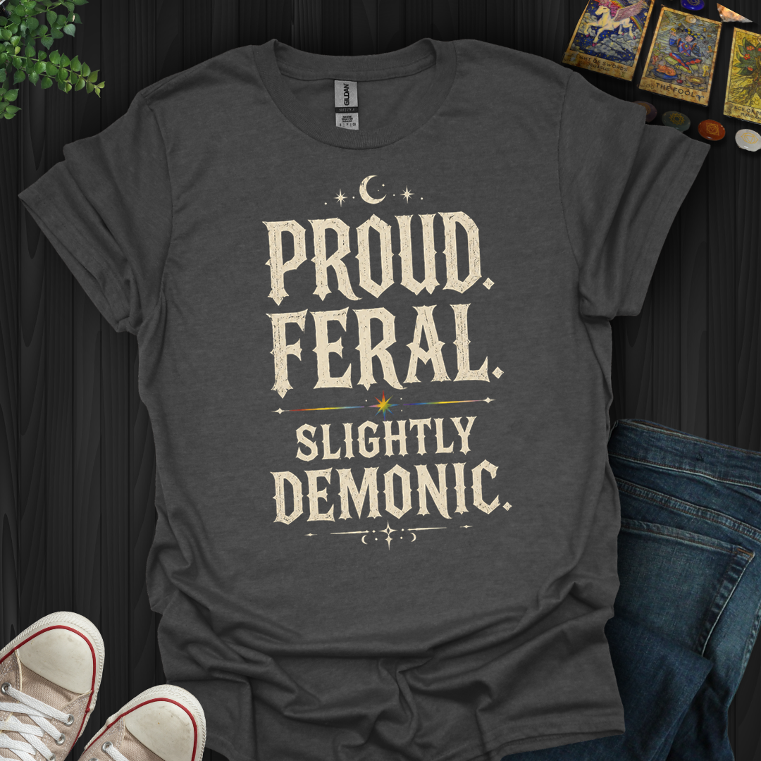 Proud, Feral, Slightly Demonic- T-Shirt