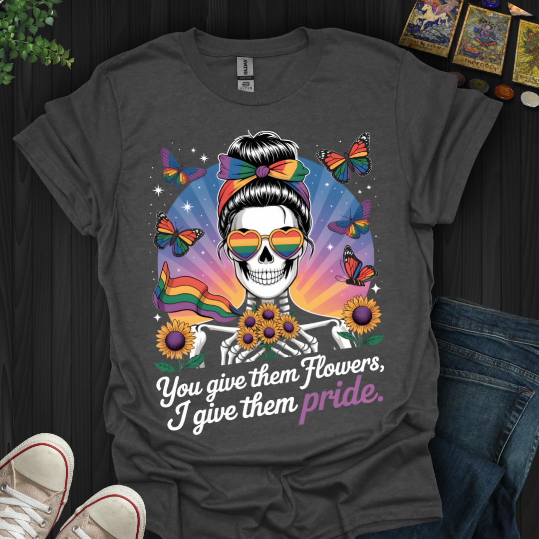 You Give Flowers, I Give Pride T-Shirt