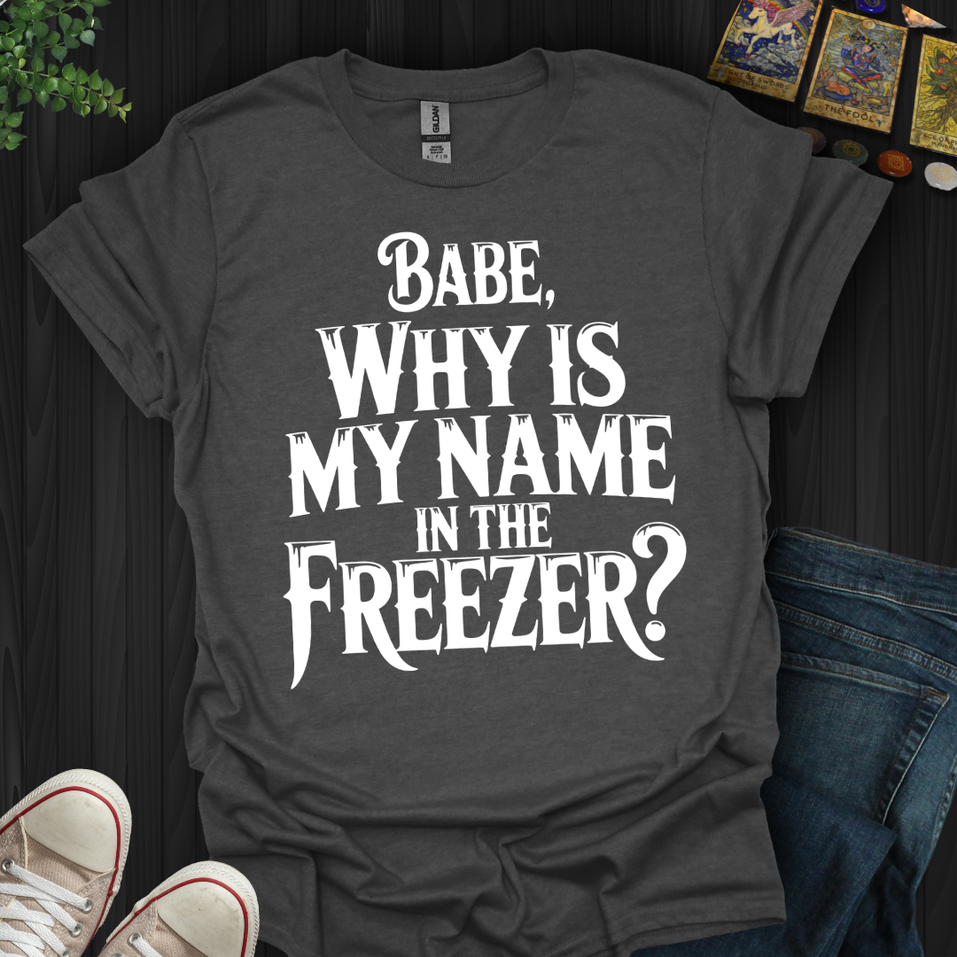 Why Is My Name In The Freezer? T-Shirt