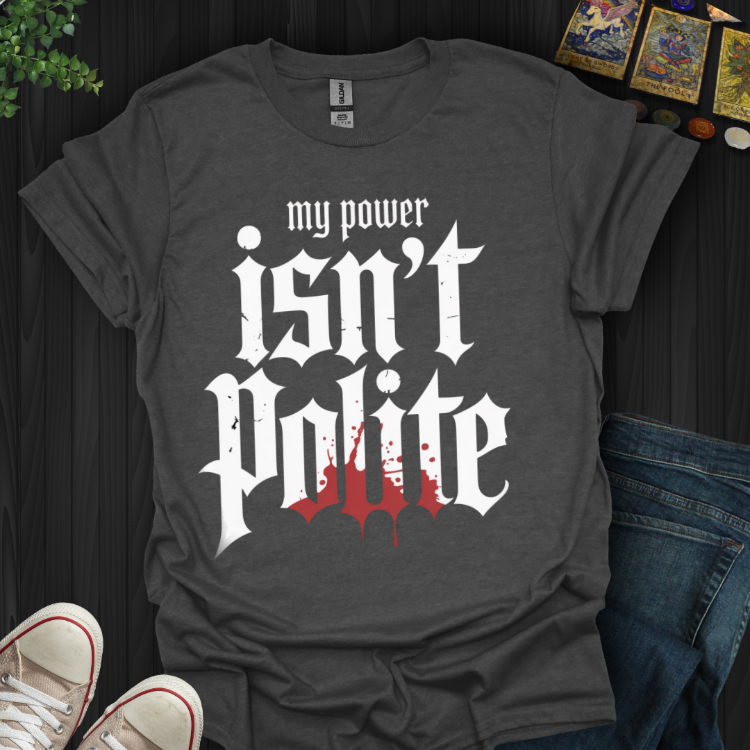My Power Isn't Polite  T-Shirt