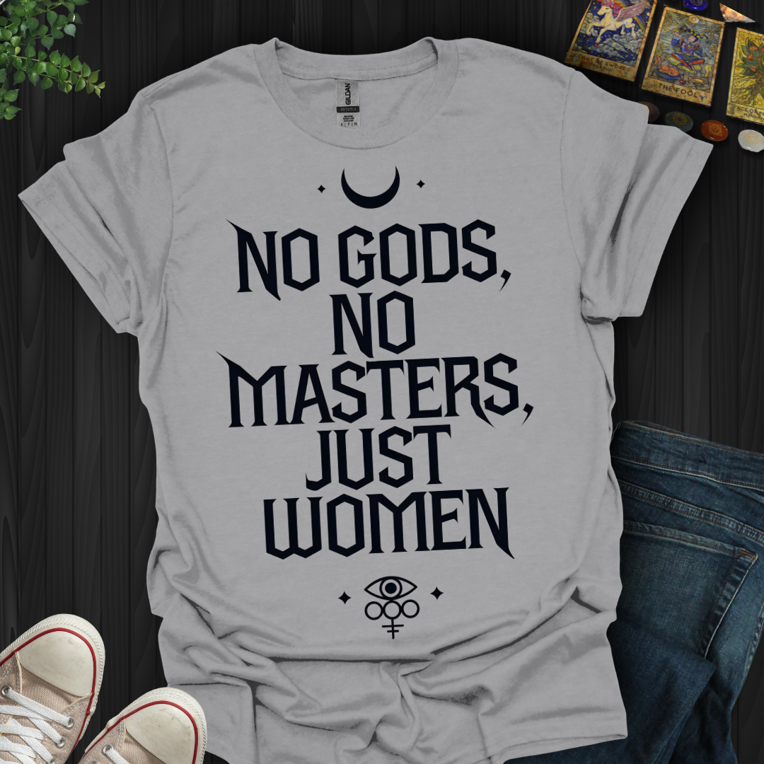 No Gods, No Masters, Just Women T-Shirt