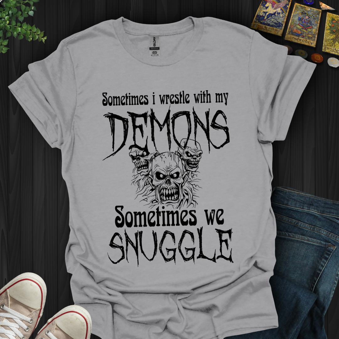 Sometimes I wrestle with my demons, sometimes we snuggle, T-Shirt