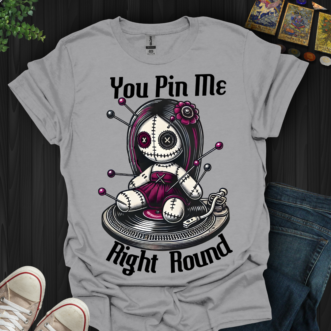 You Pin Me Right Round T-Shirt