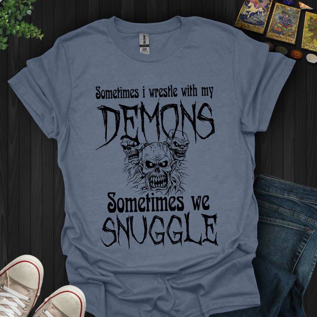 Sometimes I wrestle with my demons, sometimes we snuggle, T-Shirt