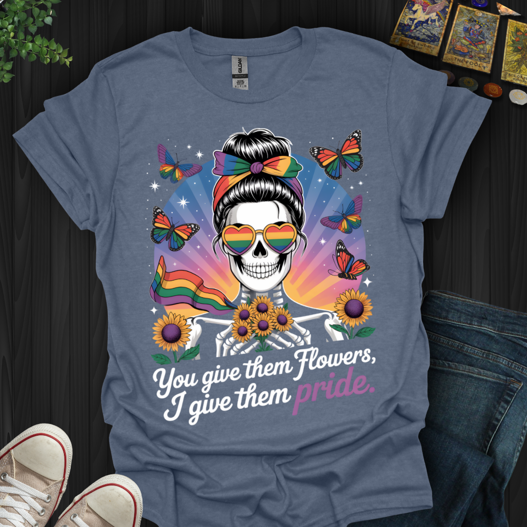 You Give Flowers, I Give Pride T-Shirt