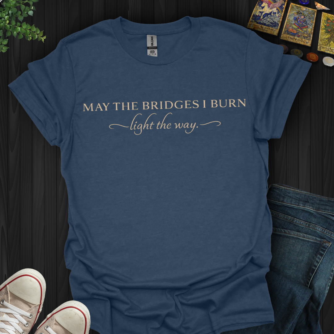 May The Bridges I Burn- T-Shirt