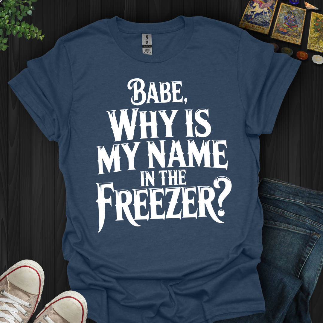 Why Is My Name In The Freezer? T-Shirt