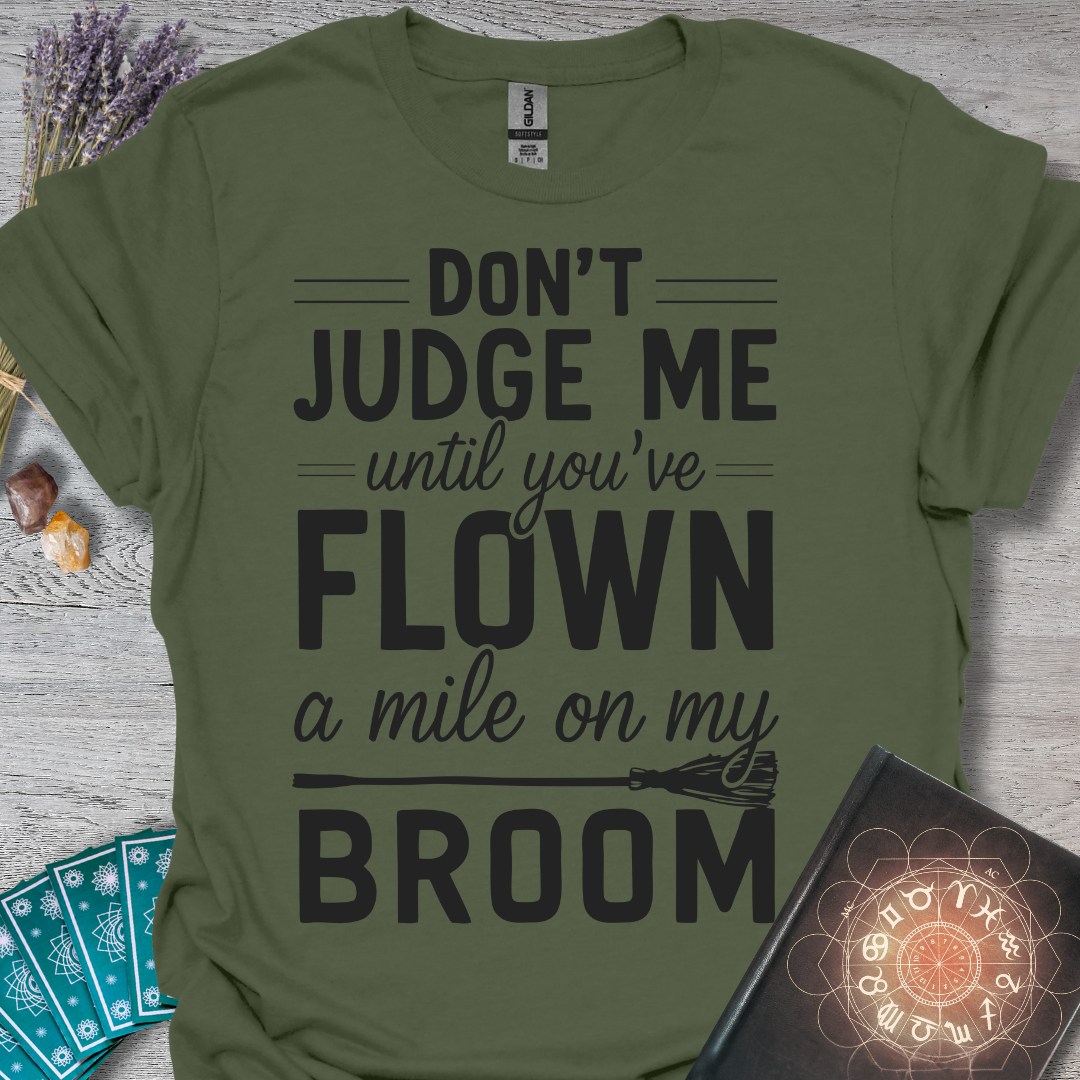 Don't Judge Me Until You've Flown A Mile On My Broom T-Shirt
