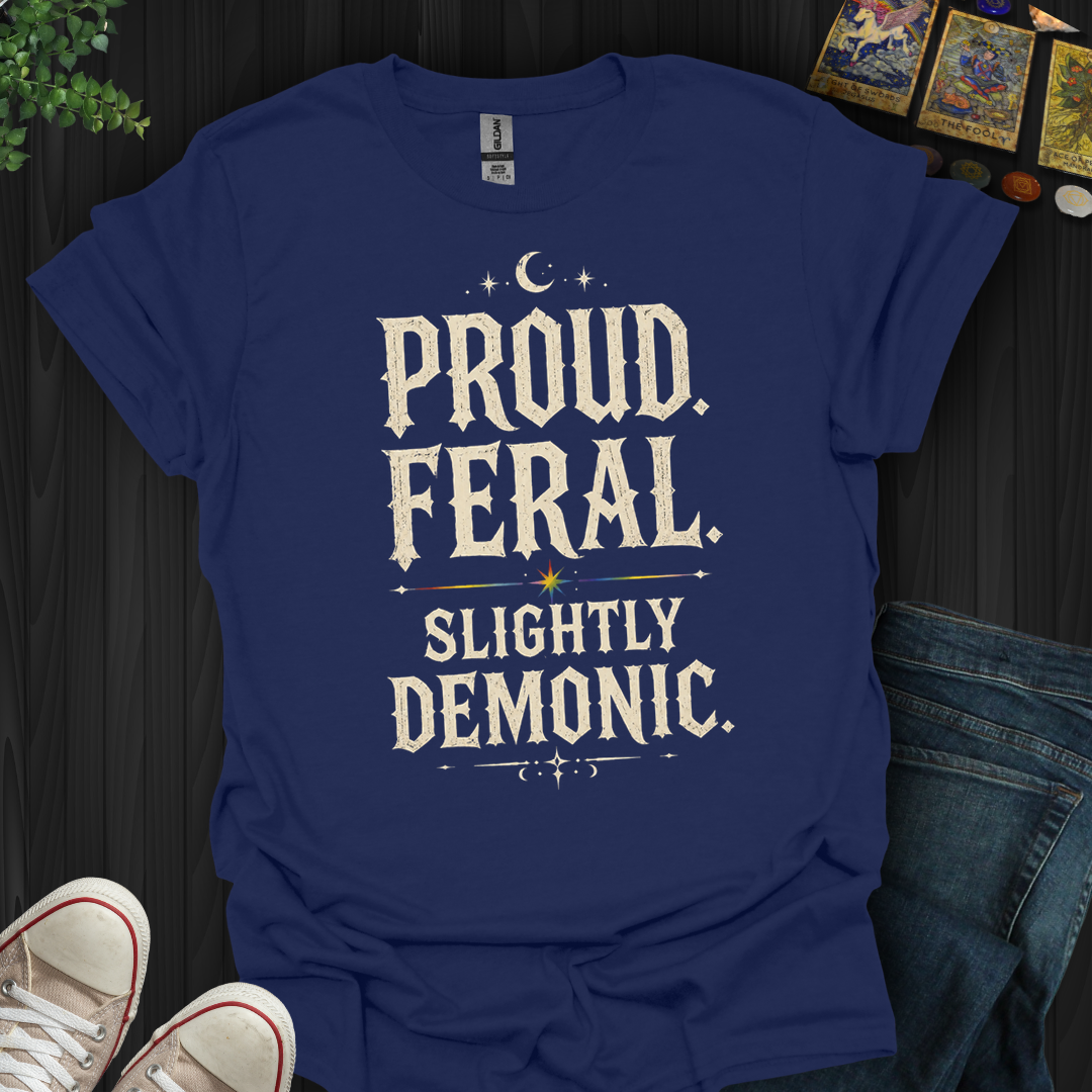 Proud, Feral, Slightly Demonic- T-Shirt
