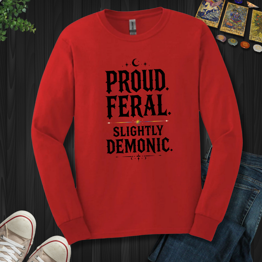 Proud, Feral, Slightly Demonic- Long Sleeve