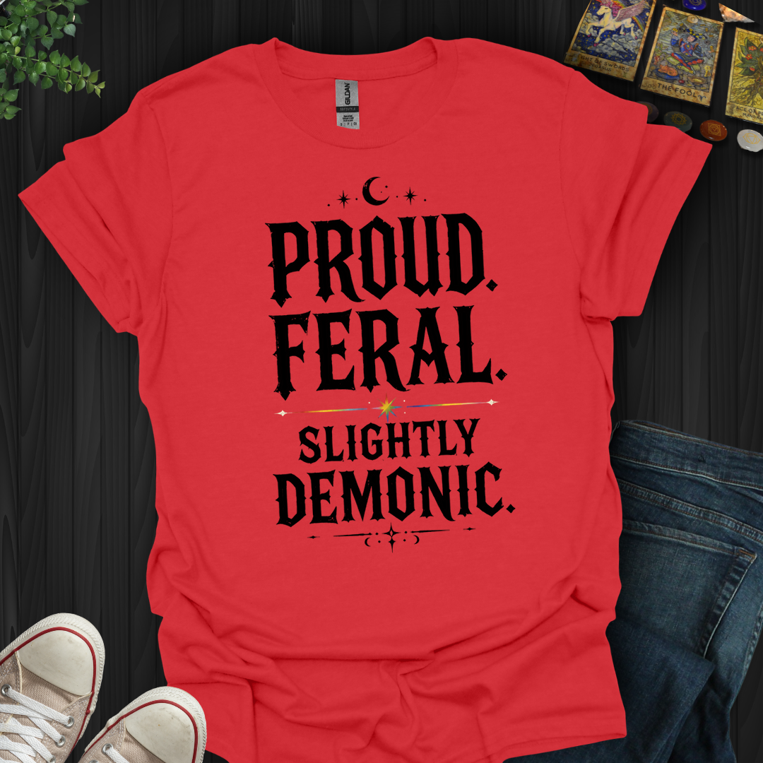 Proud, Feral, Slightly Demonic- T-Shirt