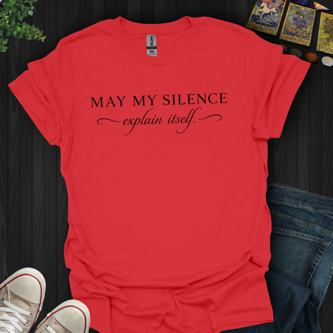 May My Silence Explain Itself- T-Shirt