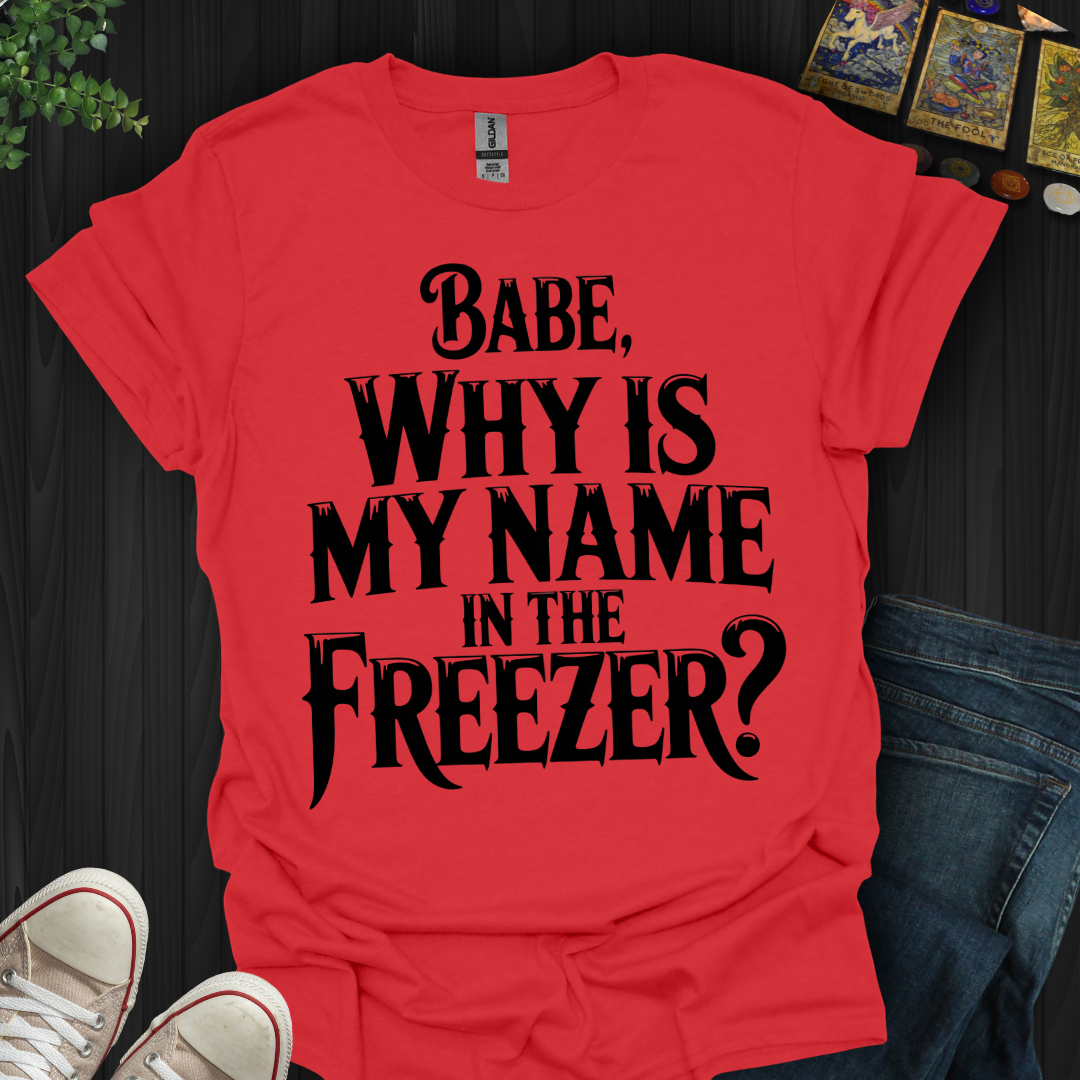 Why Is My Name In The Freezer? T-Shirt